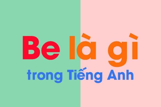 Be là gì? Cách sử dụng be trong tiếng Anh như thế nào thì phù hợp?
