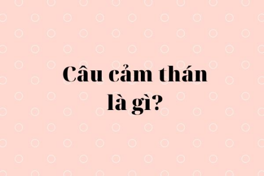 Câu cảm thán? Dùng câu cảm thán cần lưu ý gì?