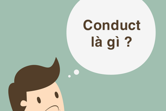 Conduct là gì? Nghĩa của khái niệm trong các trường hợp cụ thể