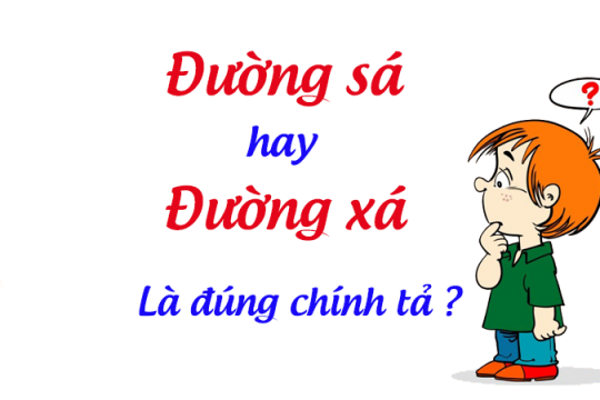 Đường sá hay đường xá? Từ nào mới là từ đúng chính tả tiếng Việt