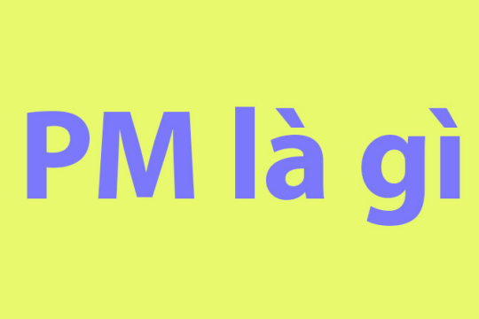 PM là gì? PM được sử dụng như thế nào trong cuộc sống?