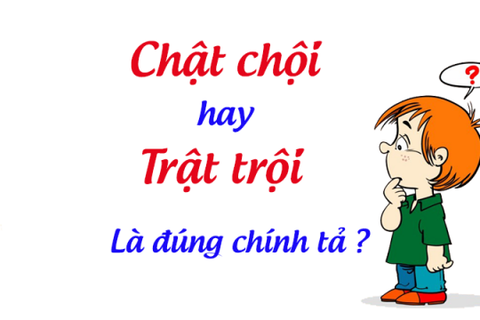 Giải đáp chật chội hay trật trội mới đúng chính tả Tiếng Việt