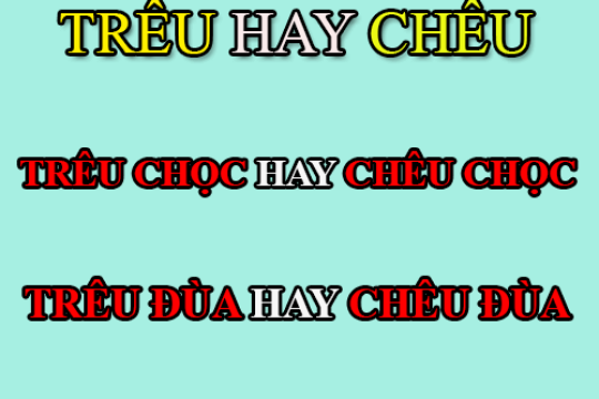 Trêu hay chêu là đúng chính tả Tiếng Việt? Làm sao để sử dụng đúng 2 âm “tr-ch”