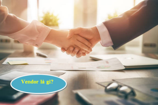 Vendor là gì? Phân biệt Vendor với những thuật ngữ cùng nghĩa khác
